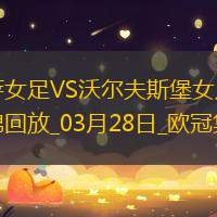 欧冠女足-皮娜双响巴萨女足6-1狼堡女足总比分10-2晋级