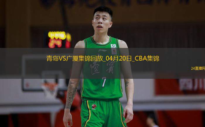 04月20日CBA季后赛1/4决赛G4 青岛 - 广厦 精彩镜头