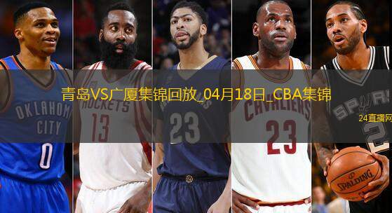 04月18日CBA季后赛1/4决赛G3 青岛 - 广厦 精彩镜头
