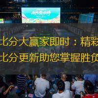 即时比分大赢家即时：精彩赛事实时比分更新助您掌握胜负动态