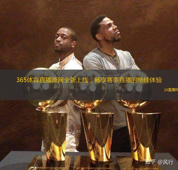 365体育直播源网全新上线，畅享赛事直播的绝佳体验